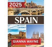SPAIN TRAVEL GUIDE 2025: Your Ultimate Companion to Unforgettable Adventures, Iconic Sights, Culinary Delights, and Authentic Experiences Across Spain’s Diverse Landscapes and Cultures.