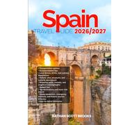 SPAIN TRAVEL GUIDE 2026/2027: Discover SPAIN from arrival to departure with a well-detailed guide that helps you see more in half the time through ... advice, budget guidance, and top attractions