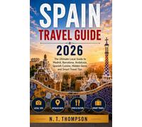 SPAIN TRAVEL GUIDE 2026: The Ultimate Local Guide to Madrid, Barcelona, Andalusia, Spanish Cuisine, Hidden Gems and Smart Travel Tips