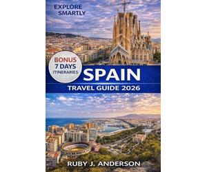 Spain travel Guide 2026: Ultimate Insider Companion with Local Tips, Scenic Train Routes, Epic Road Trips & Smart Itineraries Across Madrid, Barcelona, Seville & Northern Regions