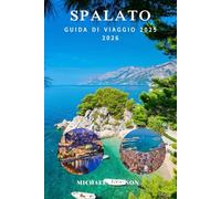 SPALATO GUIDA DI VIAGGIO 2025 2026: Le migliori cose da fare, consigli locali, itinerari, spiagge, gite di un giorno, cibo e cultura nella costa dalmata della Croazia