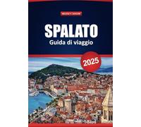 Spalato Guida Di Viaggio 2025: Le migliori destinazioni, avventure all'aria aperta, approfondimenti locali e consigli pratici per esplorare la città storica della Croazia