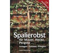 Spalierobst: für Mauer, Hecke, Pergola...Anlegen, Formen, Pflegen
