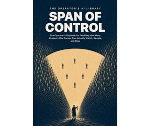 Span of Control: The Operator's Playbook for Deciding How Many AI Agents One Person Can Actually Watch, Sample, and Stop