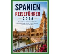 Spanien Reiseführer 2026: Ein praktischer, ehrlicher Begleiter für die Reiseplanung - von der ersten Flugsuche bis zum letzten Glas Wein