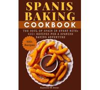 Spanis Baking Cookbook: The Soul Of Spain In Every Bite: 500+ Recipes For A Spanish Baking Adventure