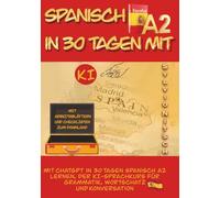 Spanisch A2 in 30 Tagen mit KI: Mit ChatGPT in 30 Tagen Spanisch A2 lernen, der KI Sprachkurs für Grammatik, Wortschatz und Konversation