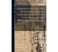 Spanisch-Deutsches Wörterbuch Zum Don Quixote Des M. Cervantes Neun Wohlfeile Ausgabe