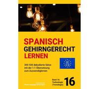 SPANISCH GEHIRNGERECHT LERNEN: 300-500 dekodierte Sätze mit der 1:1-Übersetzung zum Auswendiglernen. Band 16: Technologie (Tecnología)
