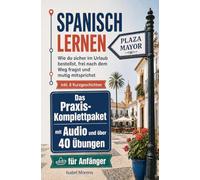 Spanisch lernen für Anfänger: Das Praxis-Komplettpaket mit Audio & mehr als 40 Übungen: Wie du sicher im Urlaub bestellst, frei nach dem Weg fragst und mutig mitsprichst inkl. 6 Kurzgeschichten