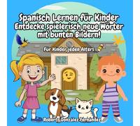 Spanisch Lernen für Kinder Entdecke spielerisch neue Wörter mit bunten Bildern!: Für Kinder jeden Alters