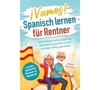 Spanisch lernen für Rentner: Als Anfänger sicher sprechen, selbstständig bleiben & den sonnigen Alltag genießen | + Audio, hilfreiche Phrasen & Vokabeln