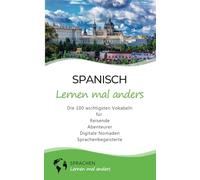 Spanisch lernen mal anders - Die 100 wichtigsten Vokabeln: Für Reisende, Abenteurer, Digitale Nomaden, Sprachenbegeisterte