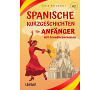 Spanische Kurzgeschichten für Anfänger mit Grundkenntnissen: 10 zweisprachige Geschichten mit Grammatik, Vokabeln und Verständnisübungen. Leicht und schnell Spanisch lernen. Niveau A2.