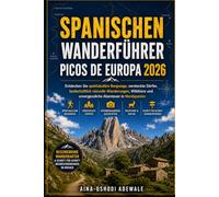 SPANISCHEN WANDERFÜHRER PICOS DE EUROPA 2026: Entdecken Sie spektakuläre Bergwege, versteckte Dörfer, landschaftlich reizvolle Wanderungen, Wildtiere und unvergessliche Abenteuer in Nordspanien
