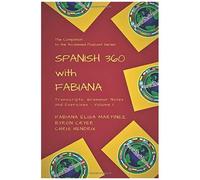 Spanish 360 With Fabiana: Transcripts And Exercises - Podcasts 1 To 25 - The Companion To The Acclaimed Podcast Series (Podcast Transcripts 1 To 25)
