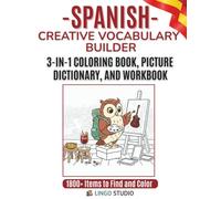 Spanish: A Creative Vocabulary Builder: The 3-in-1 Coloring Book, Picture Dictionary, and Interactive Workbook for Beginners and Visual Learners