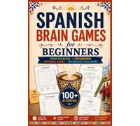 Spanish Brain Games for Beginners: Learn Everyday Spanish Through Word Searches, Crosswords, Matching Games and Fun Vocabulary Challenges