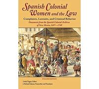 Spanish Colonial Women And The Law - Complaints, Lawsuits, And Criminal Behavior (English Edition)