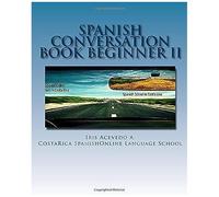 Spanish Conversation Book: Beginner Ii Spanish Dialogues (Spanish Conversation Book Beginners, Intermdiate And Advanced)