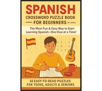 Spanish Crossword Puzzle Book For Beginners: Fun & Easy Way to Enhance Your Spanish (and English) Vocabulary | For Teens, Adults & Seniors About ... Students, Language Learners & Relaxation