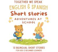 Spanish & English Bilingual Short Stories for Kids Ages 6-10: 15 Dual-Language Tales with Vocabulary, Reflection Activities, and Fun Learning: Adventures at School: Friendship, Learning & Growing Up