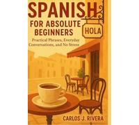 Spanish for Absolute Beginners: Practical phrases, Everyday conversations, and No stress
