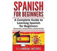 Spanish: For Beginners: A Complete Guide To Learning Spanish For Beginners! (Grammar, Conjunctions, Study Guide)
