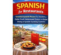 Spanish for Restaurants: Essential Spanish Phrases for Tourists to Order Food, Understand Menus, and Enjoy Dining in Spanish-Speaking Countries