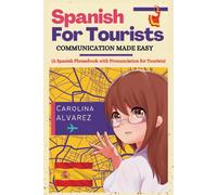 Spanish For Tourists: Communication Made Easy (A Spanish Phrasebook With Pronunciation For Tourists)