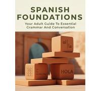 Spanish Foundations: Your Adult Guide To Essential Grammar And Conversation