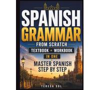 Spanish from Scratch: The Beginner’s Grammar Workbook with Clear Explanations and Practical Exercises