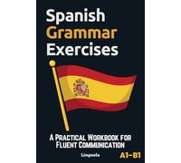 Spanish Grammar Exercises: A Practical Workbook for Fluent Communication
