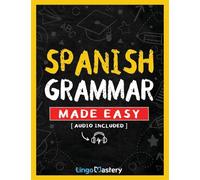 Spanish Grammar Made Easy: A Comprehensive Workbook To Learn Spanish Grammar For Beginners (Audio Included)