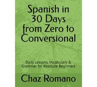 Spanish in 30 Days from Zero to Conversional: Daily Lessons, Vocabulary & Grammar for Absolute Beginners