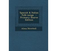 Spanish & Italian Folk-Songs - Primary Source Edition