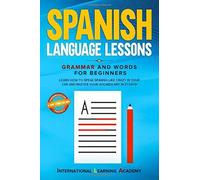 Spanish Language Lessons: Grammar And Words For Beginners. Learn How To Speak Spanish Like Crazy In Your Car And Master Your Vocabulary In 21 Days! (Pronunciation, Phrases & Short Stories Included)