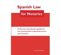 Spanish Law for Notaries: An Overview of the Spanish Legal System and a Practical Guide to Spanish Documents and Transactions