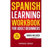 SPANISH LEARNING WORKBOOK FOR ADULT BEGINNERS: Learn Spanish Words and Phrases, Verbs, Grammar and Lots of Exercises to Improve Your Spanish in 30 Days