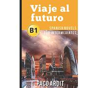 Spanish Novels: Viaje al futuro (Spanish Novels for Intermediates - B1)
