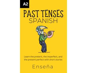 Spanish Past Tenses: Learn the preterit, the imperfect, and the present perfect with short stories
