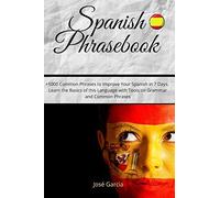 Spanish Phrasebook: +1000 Common Phrases To Improve Your Spanish In 7 Days. Learn The Basics Of This Language With Tools On Grammar And Common Phrases!