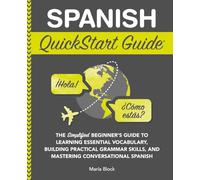 Spanish QuickStart Guide: The Simplified Beginner's Guide to Learning Essential Vocabulary, Building Practical Grammar Skills, and Mastering Conversational Spanish