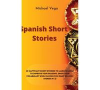 Spanish Short Stories: 20 Captivant Short Stories To Learn Spanish To Improve Your Reading, Grow Your Vocabulary While Having Fun! (Easy Span