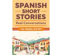 Spanish Short Stories for Adults (A2-B1) - Real Conversations: Real-Life Conversations with Easy Spanish Stories, English Translations, Vocabulary ... Reading Skills, and Learn Spanish Naturally