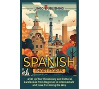 Spanish Short Stories: Level Up Your Vocabulary and Cultural Awareness from Beginner to Intermediate and Have Fun Along the Way