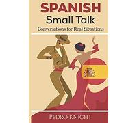 Spanish Small Talk: Conversations For Real Situations - (Bilingual) - For Beginner And Intermediate Students