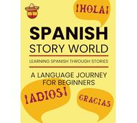 SPANISH Story World: Learn Spanish Naturally Through Fun Stories, Grammar Lessons, and Practice Exercises. A Language Journey for Beginners.