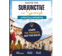 Spanish Subjunctive Workbook: Master the Present Subjunctive Through Practical Exercises.: Practical Exercises, Common Triggers, and Real-Life Examples for Intermediate Spanish Learners