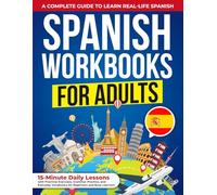 Spanish Workbooks For Adults. A Complete Guide to Learn Real-Life Spanish: 15-Minute Daily Lessons with Practical Exercises, Grammar Practice, and Everyday Vocabulary for Beginners and Busy Learners